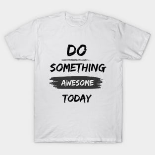 Do something awesome today inspirational T-Shirt